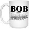Funny Bob Mug Bob The Epitome Of Perfection Incredibly Alluring With Boundless Charm Coffee Cup 15oz White 21504
