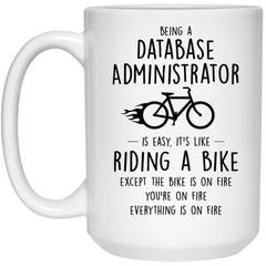 Funny Being A Database Administrator Is Easy It's Like Riding A Bike Except Coffee Cup 15oz White 21504