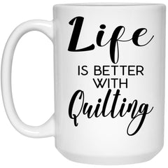 Funny Quilter Mug Life Is Better With Quilting Coffee Cup 15oz White 21504
