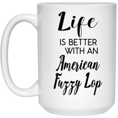 Funny American Fuzzy Lop Rabbit Mug Life Is Better With An American Fuzzy Lop Coffee Cup 15oz White 21504