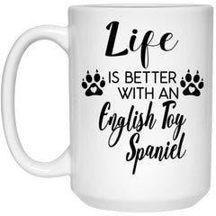 Funny English Toy Spaniel Dog Mug Life Is Better With An English Toy Spaniel Coffee Cup 15oz White 21504