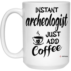 Funny Archaeologist Mug Instant Archaeologist Just Add Coffee Cup 15oz White 21504