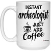 Funny Archaeologist Mug Instant Archaeologist Just Add Coffee Cup 15oz White 21504