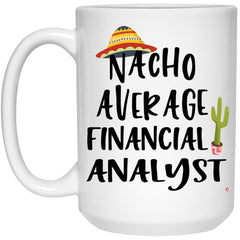 Funny Financial Analyst Mug Nacho Average Financial Analyst Coffee Cup 15oz White 21504