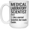 Funny Medical Laboratory Scientist Mug Like A Normal Scientist But Much Cooler Coffee Cup 15oz White 21504