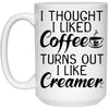 Funny Quote Mug I Thought I Liked Coffee Turns Out I Like Creamer Coffee Cup 15oz White 21504