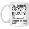 Funny Dialectical Behavior Therapist Mug Like A Normal Therapist But Much Cooler Coffee Cup 11oz White XP8434