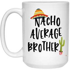Funny Brother Mug Nacho Average Brother Coffee Cup 15oz White 21504