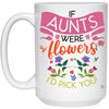 Aunt Mug If Aunts Were Flowers I'd Pick You Coffee Cup 15oz White 21504