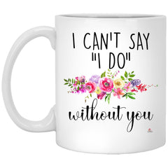 Bridesmaid Proposal Mug I Can't Say I Do Without You Coffee Cup 11oz White XP8434