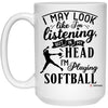 Funny Softball Mug I May Look Like I'm Listening But In My Head I'm Playing Softball Coffee Cup 15oz White 21504