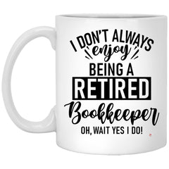 Funny Bookkeeper Mug I Dont Always Enjoy Being a Retired Bookkeeper Oh Wait Yes I Do Coffee Cup 11oz White XP8434