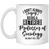 Funny Professor of Sociology Mug I Dont Always Enjoy Being a Retired Professor of Sociology Oh Wait Yes I Do Coffee Cup 11oz White XP8434