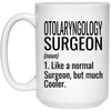 Funny Otolaryngology Surgeon Mug Like A Normal Surgeon But Much Cooler Coffee Cup 15oz White 21504