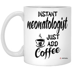 Funny Neonatologist Mug Instant Neonatologist Just Add Coffee Cup 11oz White XP8434