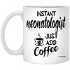 Funny Neonatologist Mug Instant Neonatologist Just Add Coffee Cup 11oz White XP8434