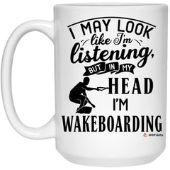 Funny Wakeboarding Mug I May Look Like I'm Listening But In My Head I'm Wakeboarding Coffee Cup 15oz White 21504