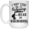 Funny Wakeboarding Mug I May Look Like I'm Listening But In My Head I'm Wakeboarding Coffee Cup 15oz White 21504