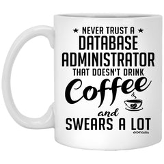 Funny Database Administrator Mug Never Trust A Database Administrator That Doesn't Drink Coffee and Swears A Lot Coffee Cup 11oz White XP8434