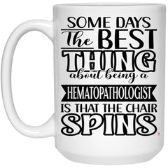 Funny Hematopathologist Mug Some Days The Best Thing About Being A Hematopathologist is Coffee Cup 15oz White 21504
