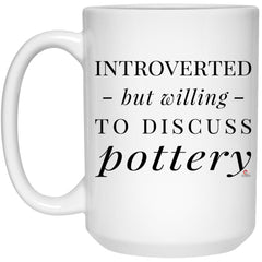 Funny Potter Ceramicist Mug Introverted But Willing To Discuss Pottery Coffee Cup 15oz White 21504