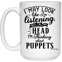 Funny Puppetry Mug I May Look Like I'm Listening But In My Head I'm Thinking About Puppets Coffee Cup 15oz White 21504