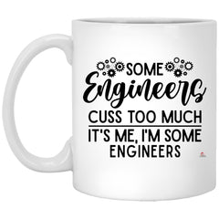 Funny Engineer Mug Some Engineers Cuss Too Much Its Me I'm Some Engineers Coffee Cup 11oz White XP8434