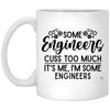 Funny Engineer Mug Some Engineers Cuss Too Much Its Me I'm Some Engineers Coffee Cup 11oz White XP8434