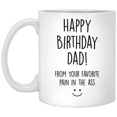Funny Birthday Mug For Fathers Happy Birthday Dad From Your Favorite Pain In The Ass Coffee Cup 11oz White XP8434