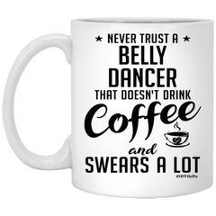 Funny Belly Dancing Mug Never Trust A Belly Dancer That Doesn't Drink Coffee and Swears A Lot Coffee Cup 11oz White XP8434