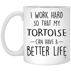 Funny Tortoise Mug I Work Hard So That My Tortoise Can Have A Better Life Coffee Cup 11oz White XP8434