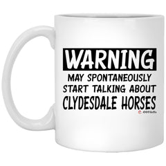 Funny Clydesdale Horse Mug Warning May Spontaneously Start Talking About Clydesdale Horses Coffee Cup 11oz White XP8434