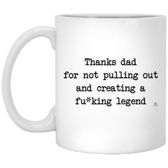 Funny Fathers Mug for Dad from Son Daughter Thanks Dad For Not Pulling Out and Creating A F-ing Legend Coffee Cup 11oz White XP8434