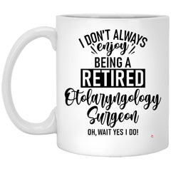 Funny Otolaryngology Surgeon Mug I Dont Always Enjoy Being a Retired Otolaryngology Surgeon Oh Wait Yes I Do Coffee Cup 11oz White XP8434