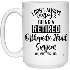 Funny Orthopedic Hand Surgeon Mug I Dont Always Enjoy Being a Retired Orthopedic Hand Surgeon Oh Wait Yes I Do Coffee Cup 15oz White 21504