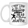 Funny Jujutsu Mug I May Look Like I'm Listening But In My Head I'm Thinking About Jujutsu Coffee Cup 11oz White XP8434