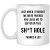 Funny Retirement Mug for Men Women Colleague Friend Just When I Thought We Were Friends You Leave Me To Suffer in this Sht Hole Coffee Cup 11oz White XP8434