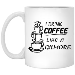 Funny Gilmore Mug I Drink Coffee Like A Gilmore Coffee Cup 11oz White XP8434
