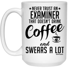 Funny Examiner Mug Never Trust An Examiner That Doesn't Drink Coffee and Swears A Lot Coffee Cup 15oz White 21504