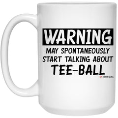 Funny Tee-ball Mug Warning May Spontaneously Start Talking About Tee-ball Coffee Cup 15oz White 21504