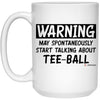 Funny Tee-ball Mug Warning May Spontaneously Start Talking About Tee-ball Coffee Cup 15oz White 21504