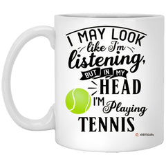 Funny Tennis Mug I May Look Like I'm Listening But In My Head I'm Playing Tennis Coffee Cup 11oz White XP8434