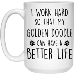 Funny Golden Doodle Mug I Work Hard So That My Golden Doodle Can Have A Better Life Coffee Cup 15oz White 21504