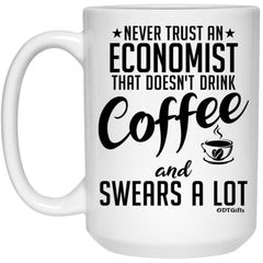 Funny Economist Mug Never Trust An Economist That Doesn't Drink Coffee and Swears A Lot Coffee Cup 15oz White 21504