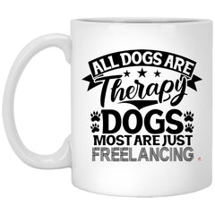 Funny Dog Mug All Dogs Are Therapy Dogs Most Are Just Freelancing Coffee Mug 11oz White XP8434