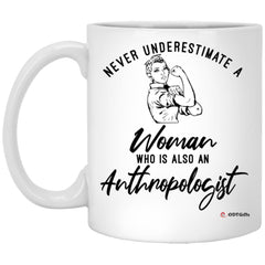 Anthropologist Mug Never Underestimate A Woman Who Is Also An Anthropologist Coffee Cup 11oz White XP8434