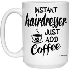 Funny Hairdresser Mug Instant Hairdresser Just Add Coffee Cup 15oz White 21504