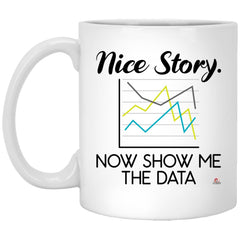 Funny Data Scientist Mug Nice Story Now Show Me The Data Ceramic Coffee Cup 11oz White  XP8434