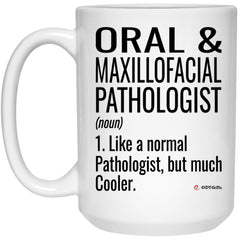 Funny Oral And Maxillofacial Pathologist Mug Like A Normal Pathologist But Much Cooler Coffee Cup 15oz White 21504