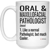 Funny Oral And Maxillofacial Pathologist Mug Like A Normal Pathologist But Much Cooler Coffee Cup 15oz White 21504